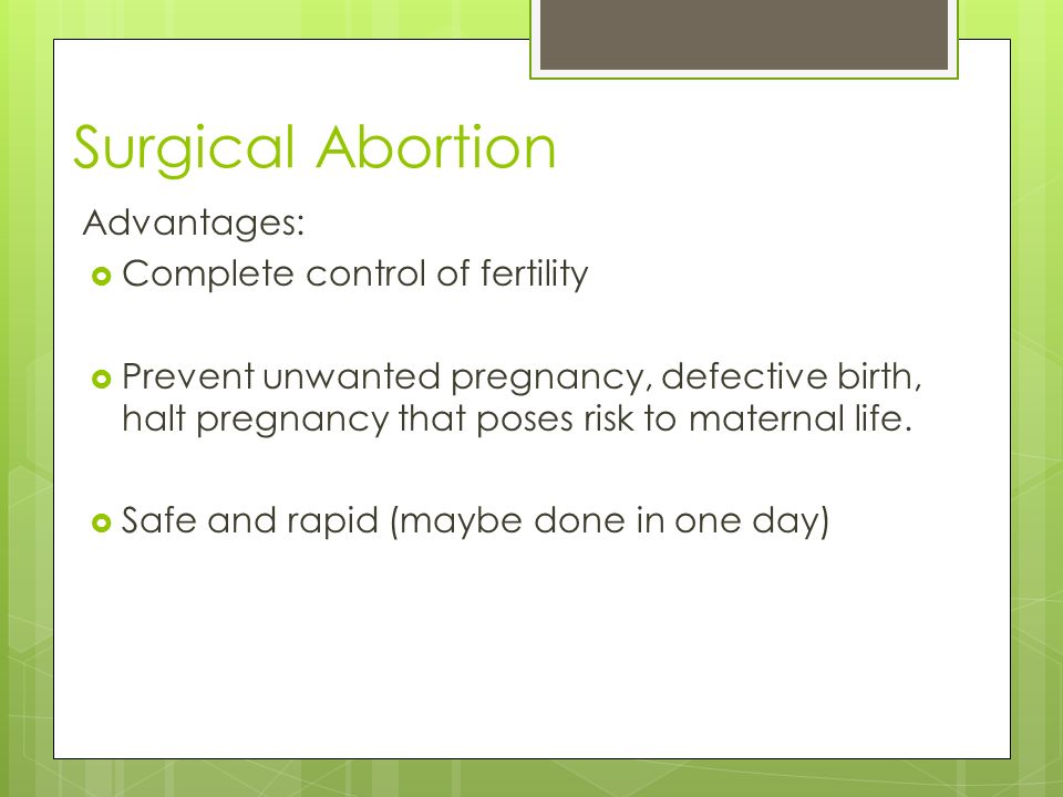 Surgical Abortion Advantages:  Complete control of fertility  Prevent unwanted pregnancy, defective birth, halt pregnancy that poses risk to maternal life.
