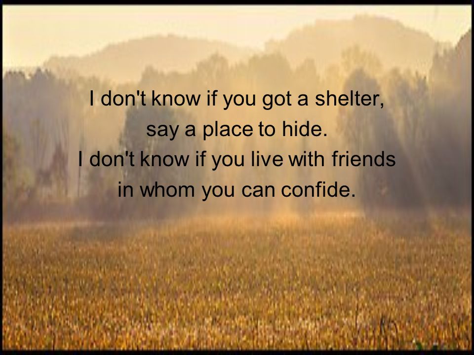 I don t know if you got a shelter, say a place to hide.