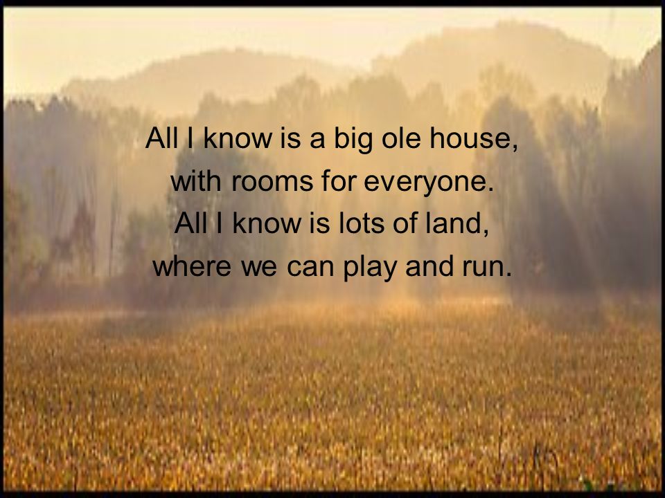 All I know is a big ole house, with rooms for everyone.