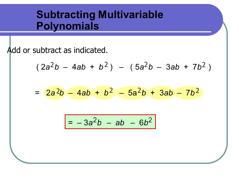 Subtracting Multivariable Polynomials Add or subtract as indicated.