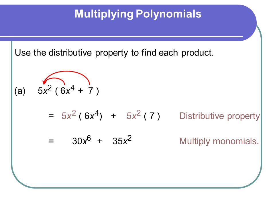 Multiplying Polynomials (a) 5x ( 6x + 7 ) 24 Distributive property = 5x ( 6x ) 24 +5x ( 7 ) 2 = 30x + 35x 62 Multiply monomials.