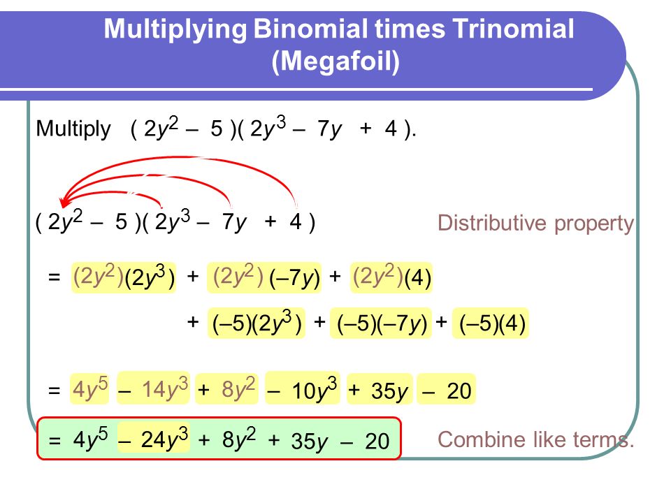 Multiplying Binomial times Trinomial (Megafoil) Distributive property Multiply ( 2y – 5 )( 2y – 7y + 4 ).