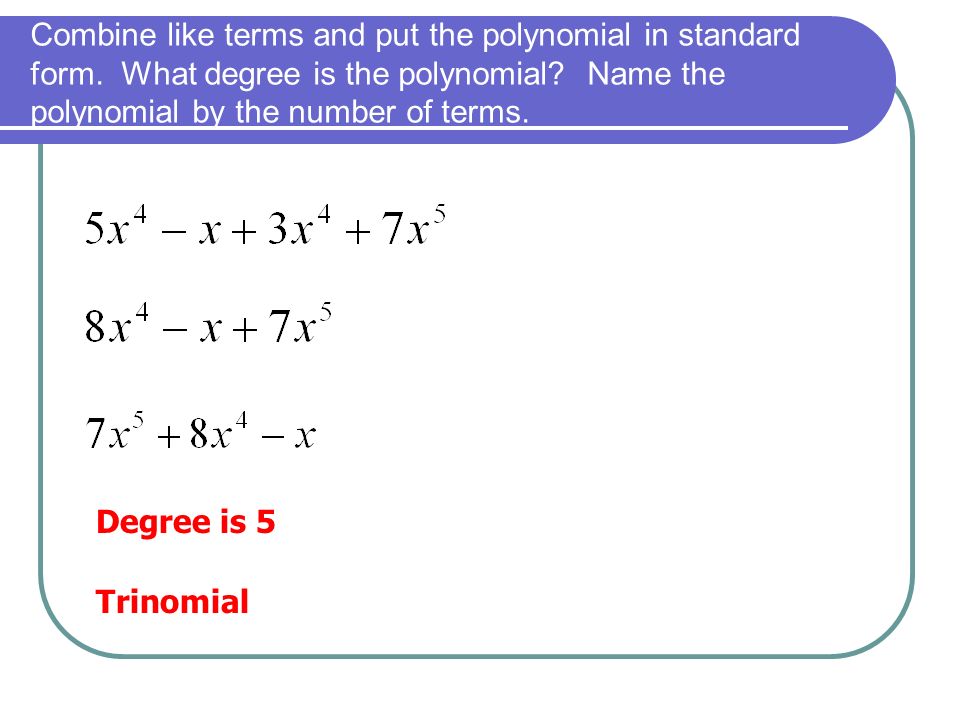 Combine like terms and put the polynomial in standard form.