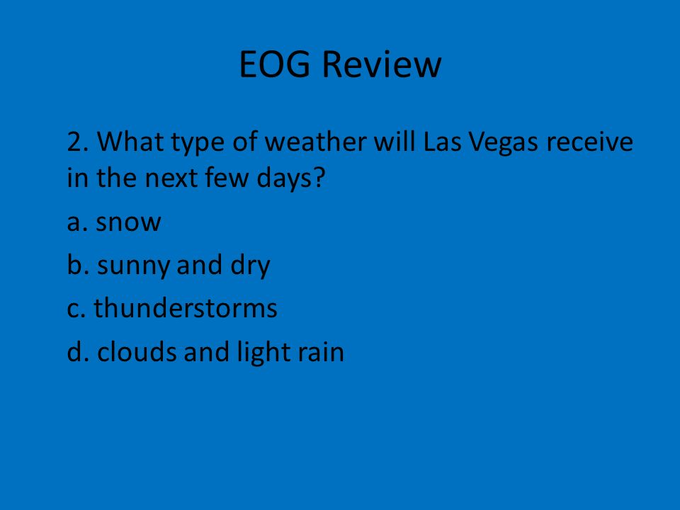EOG Review 2. What type of weather will Las Vegas receive in the next few days.