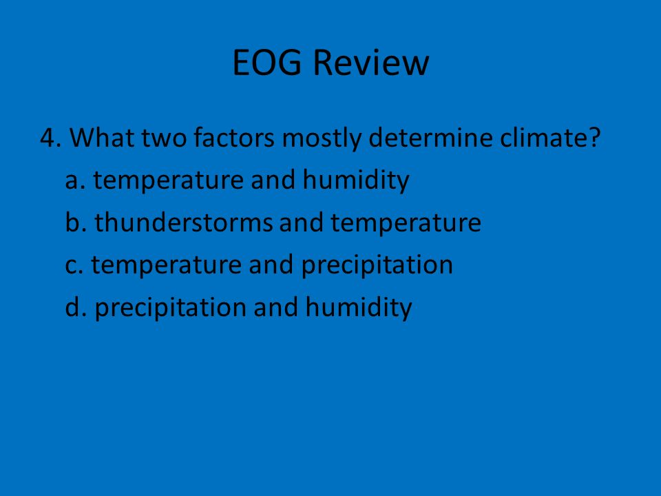 EOG Review 4. What two factors mostly determine climate.