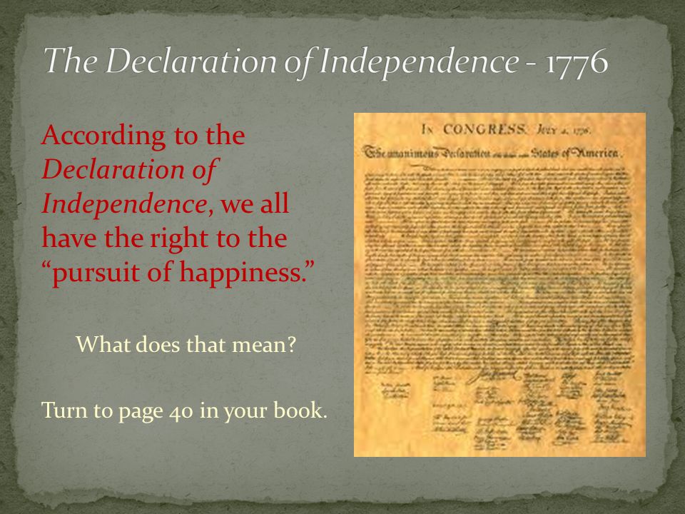 According to the Declaration of Independence, we all have the right to the pursuit of happiness. What does that mean.