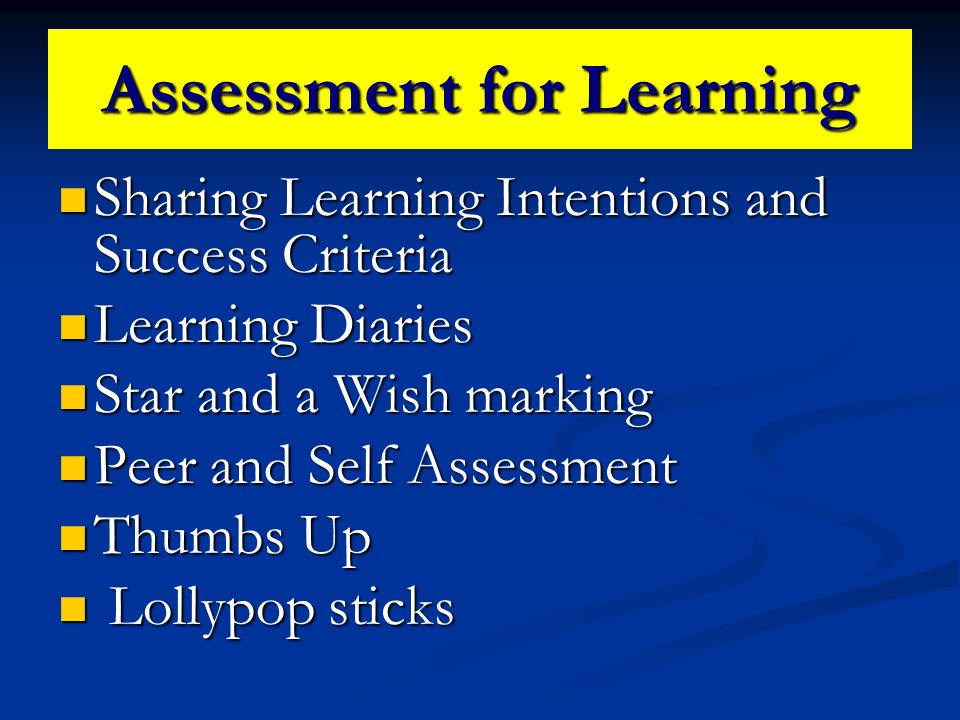 Sharing Learning Intentions and Success Criteria Sharing Learning Intentions and Success Criteria Learning Diaries Learning Diaries Star and a Wish marking Star and a Wish marking Peer and Self Assessment Peer and Self Assessment Thumbs Up Thumbs Up Lollypop sticks Lollypop sticks Assessment for Learning