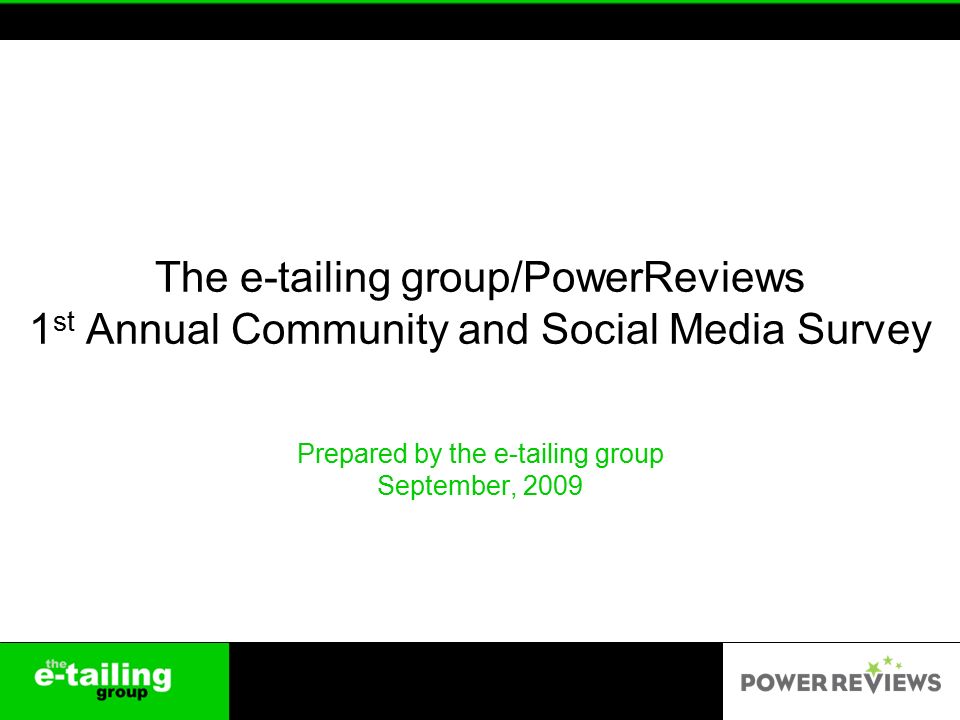 The e-tailing group/PowerReviews 1 st Annual Community and Social Media Survey Prepared by the e-tailing group September, 2009