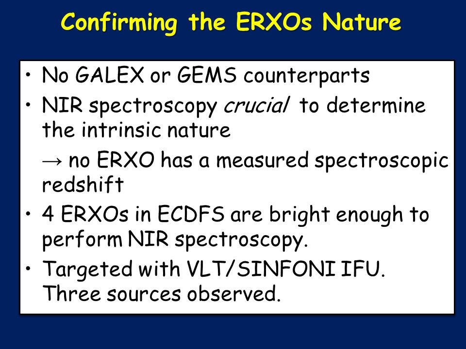 Confirming the ERXOs Nature No GALEX or GEMS counterparts NIR spectroscopy crucial to determine the intrinsic nature → no ERXO has a measured spectroscopic redshift 4 ERXOs in ECDFS are bright enough to perform NIR spectroscopy.