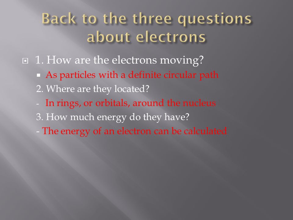  1. How are the electrons moving.  As particles with a definite circular path 2.
