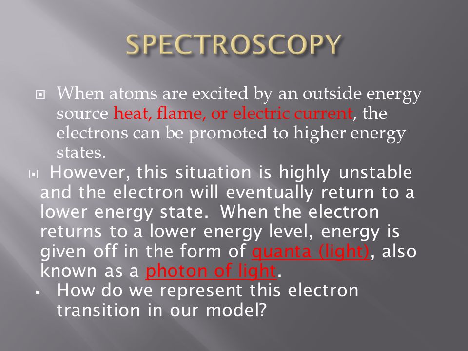  When atoms are excited by an outside energy source heat, flame, or electric current, the electrons can be promoted to higher energy states.
