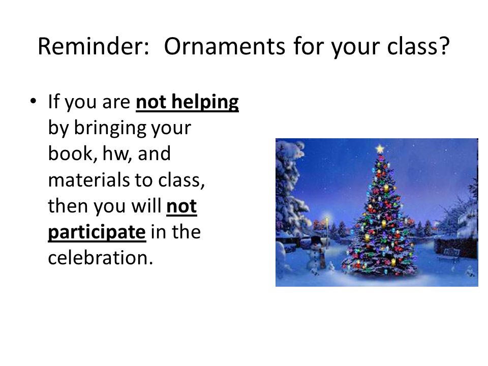 Reminder: Ornaments for your class.