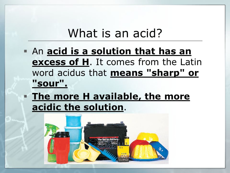 What is an acid.  An acid is a solution that has an excess of H.