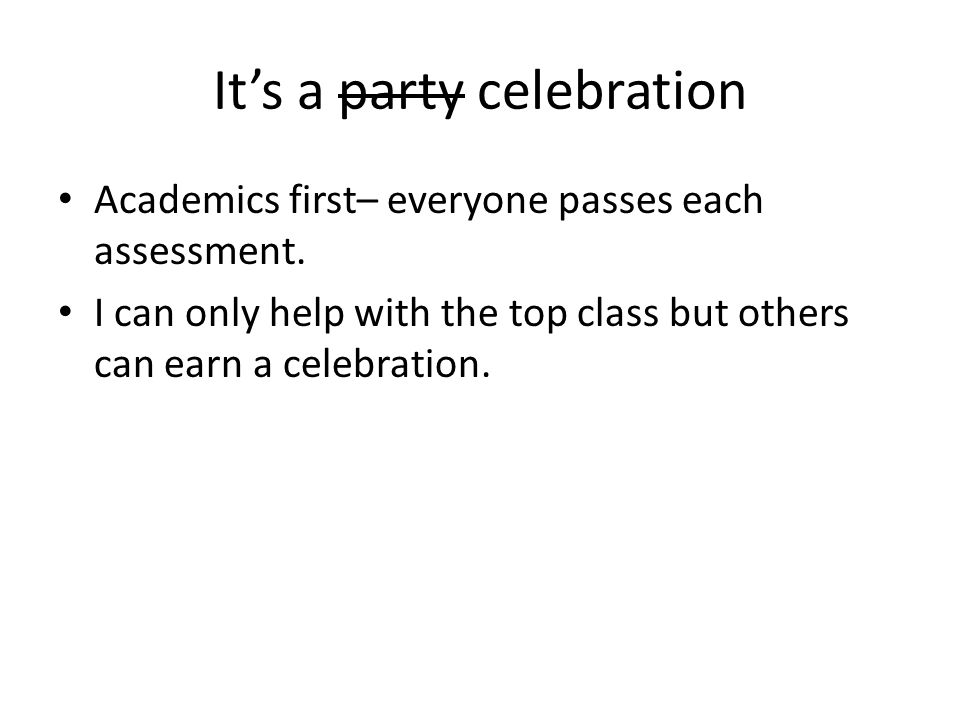 It’s a party celebration Academics first– everyone passes each assessment.