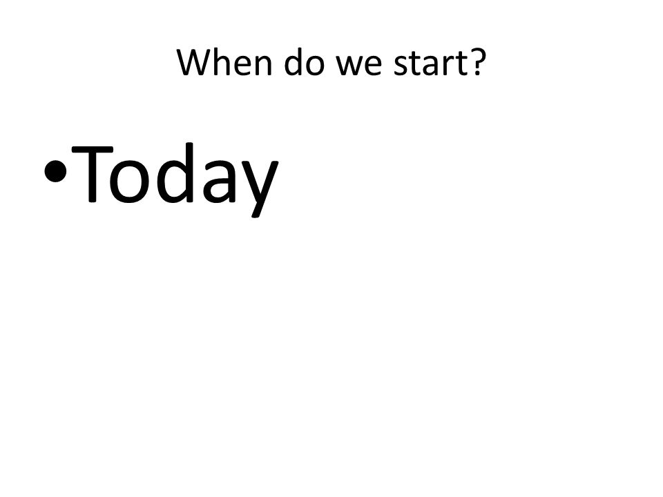 When do we start Today