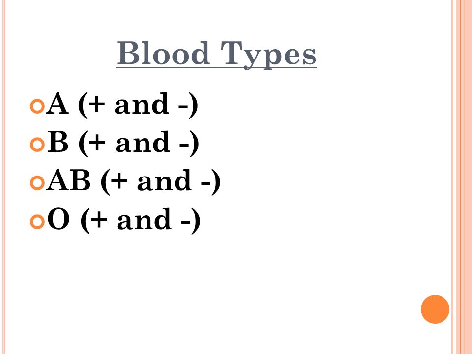 Blood Types A (+ and -) B (+ and -) AB (+ and -) O (+ and -)