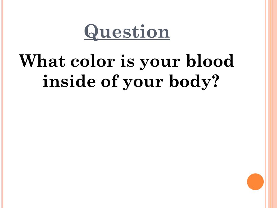 Question What color is your blood inside of your body