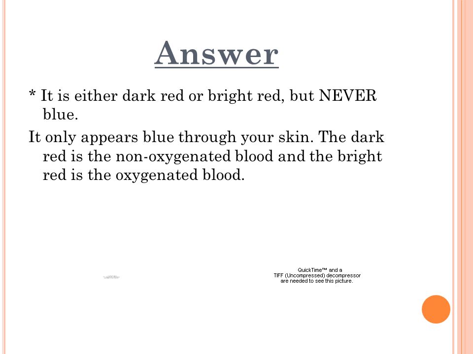 Answer * It is either dark red or bright red, but NEVER blue.