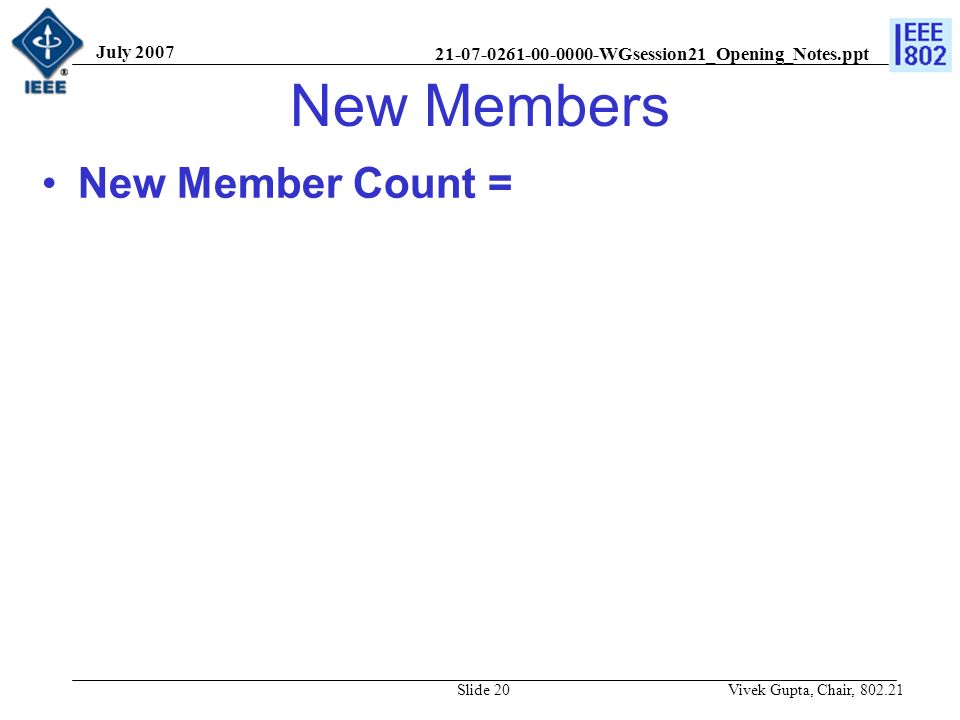 WGsession21_Opening_Notes.ppt July 2007 Vivek Gupta, Chair, Slide 20 New Members New Member Count =