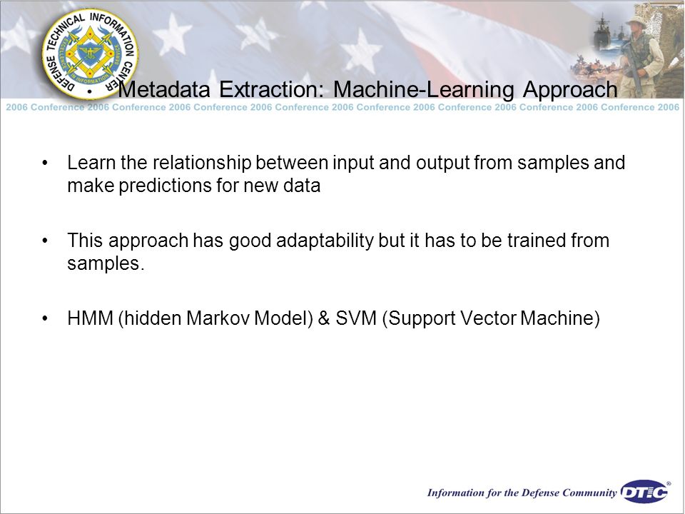 Metadata Extraction: Machine-Learning Approach Learn the relationship between input and output from samples and make predictions for new data This approach has good adaptability but it has to be trained from samples.