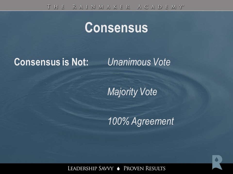 Consensus Consensus is Not: Unanimous Vote Majority Vote 100% Agreement