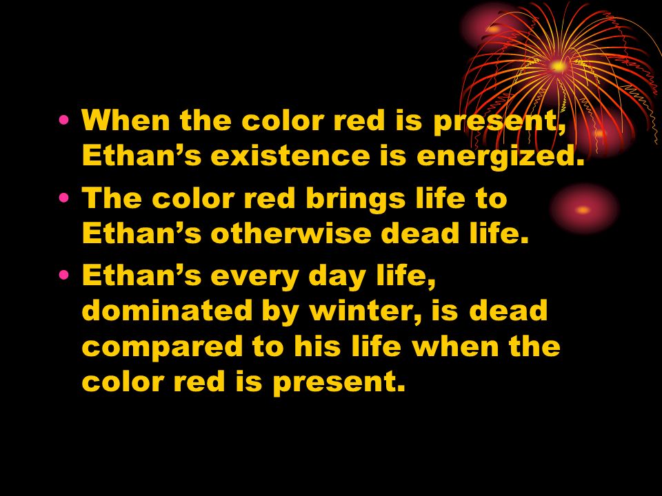 When the color red is present, Ethan’s existence is energized.