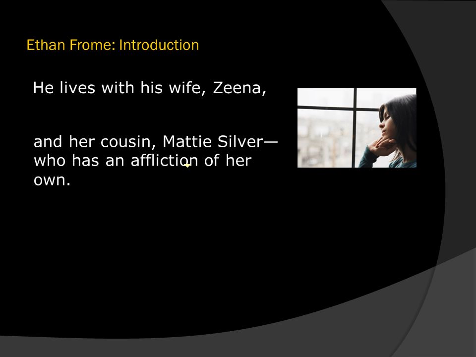 Ethan Frome: Introduction and her cousin, Mattie Silver— who has an affliction of her own.