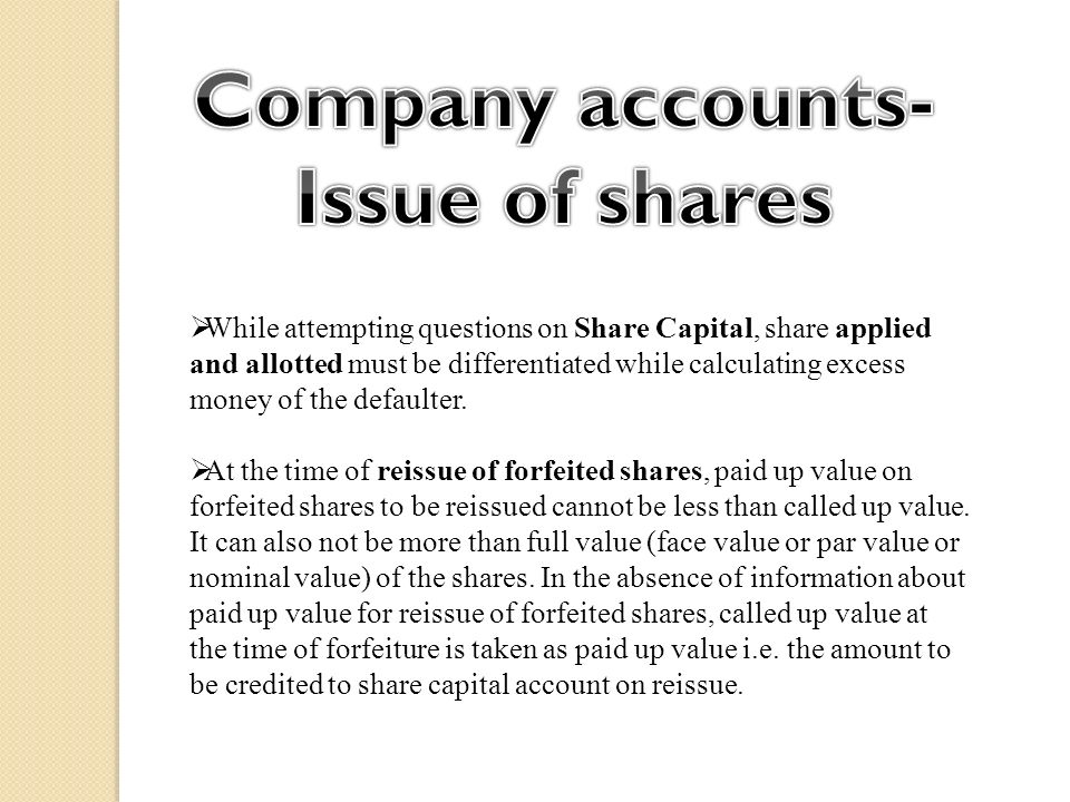 WWhile attempting questions on Share Capital, share applied and allotted must be differentiated while calculating excess money of the defaulter.