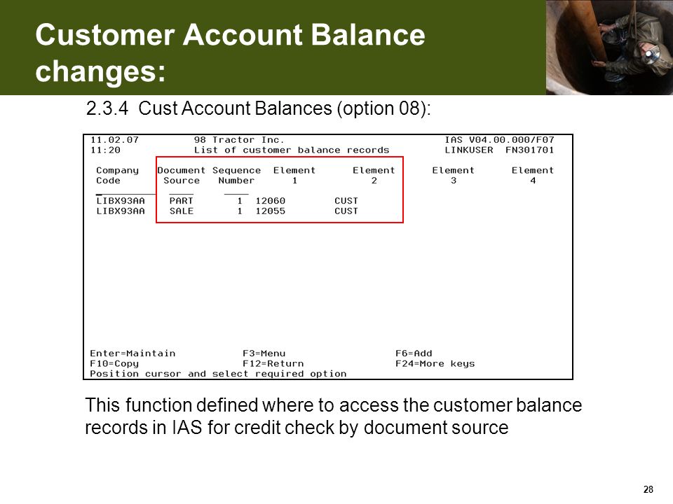 Customer Account Balance changes: Cust Account Balances (option 08): 28 This function defined where to access the customer balance records in IAS for credit check by document source