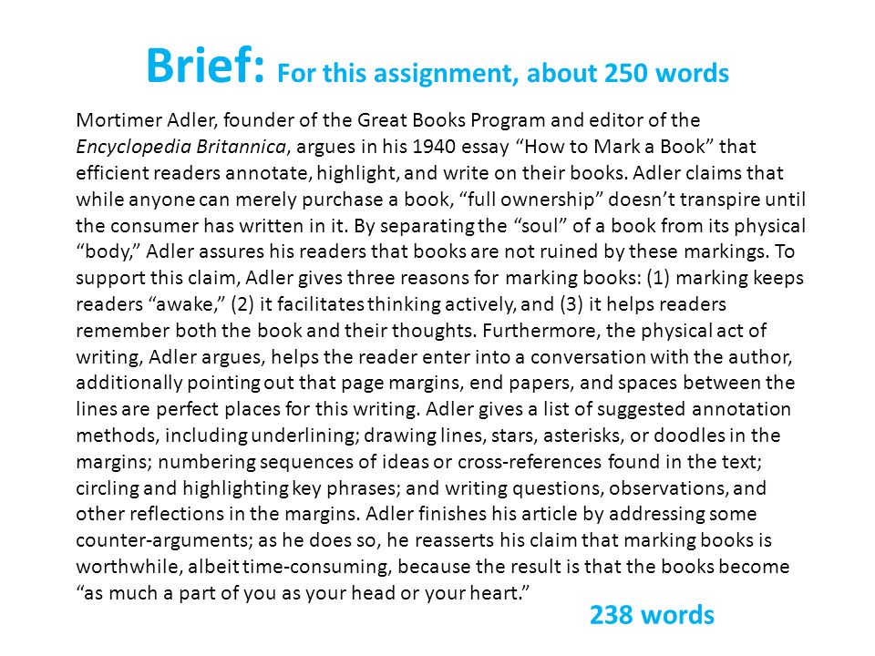 Mortimer Adler, founder of the Great Books Program and editor of the Encyclopedia Britannica, argues in his 1940 essay How to Mark a Book that efficient readers annotate, highlight, and write on their books.