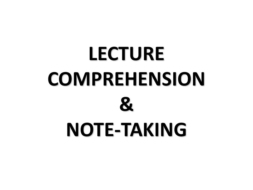 LECTURE COMPREHENSION & NOTE-TAKING