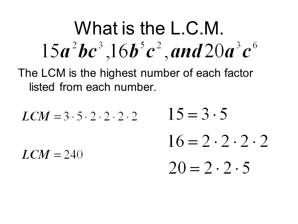 What is the L.C.M. The LCM is the highest number of each factor listed from each number.