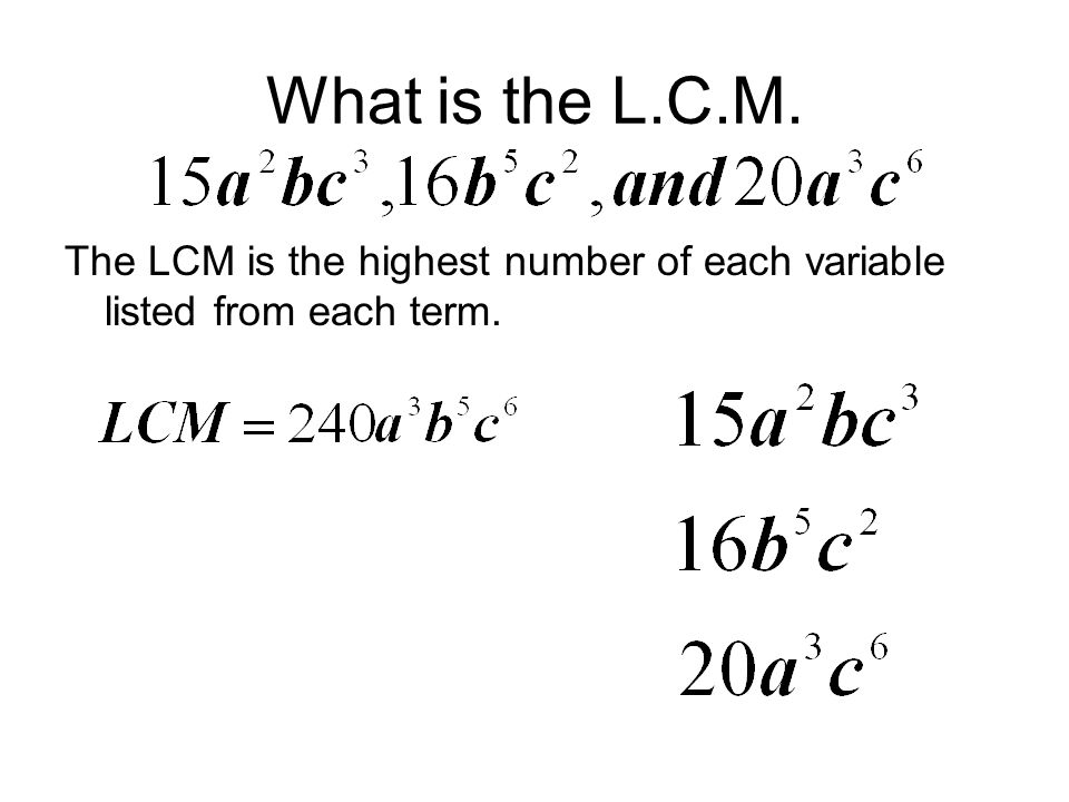 What is the L.C.M. The LCM is the highest number of each variable listed from each term.