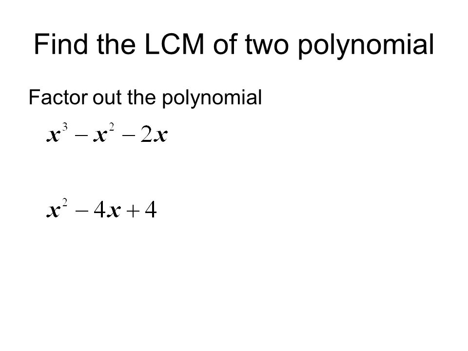 Find the LCM of two polynomial Factor out the polynomial
