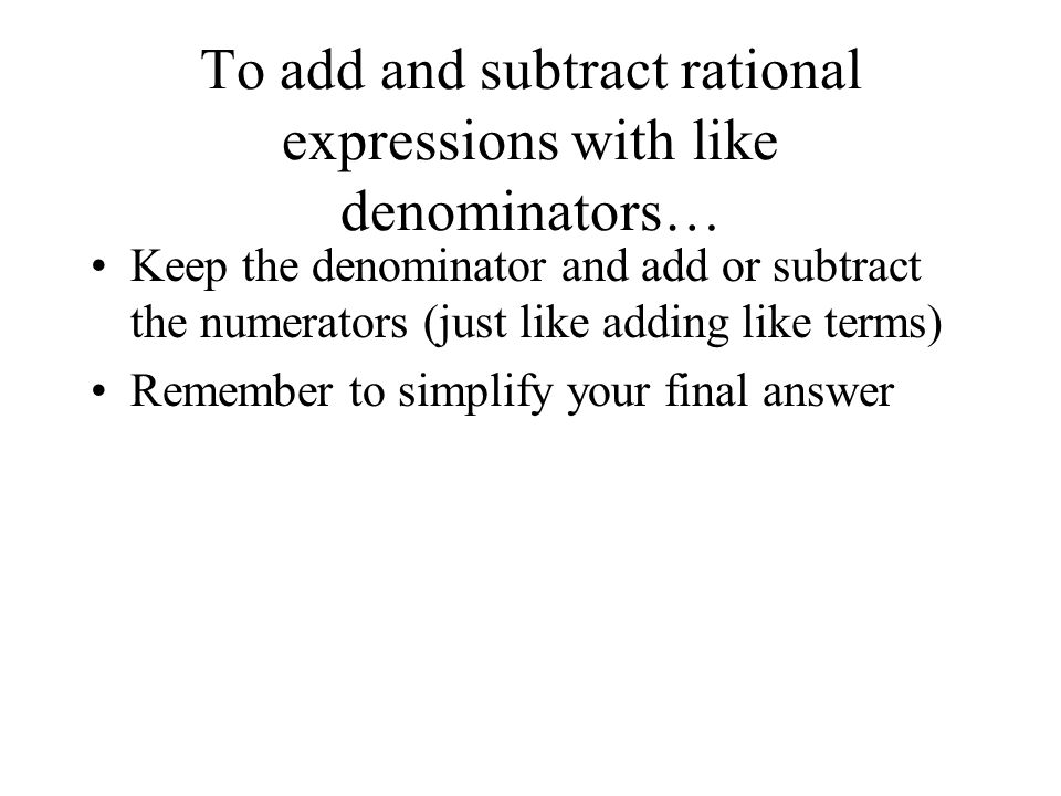 10.4 Addition and Subtraction: Like Denominators Goal: to add and subtract rational expressions with like denominators