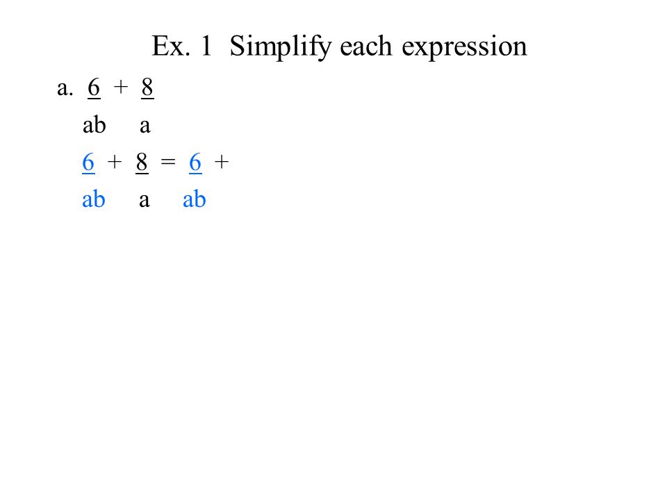 Ex. 1 Simplify each expression a ab a = 6 + ab a ab
