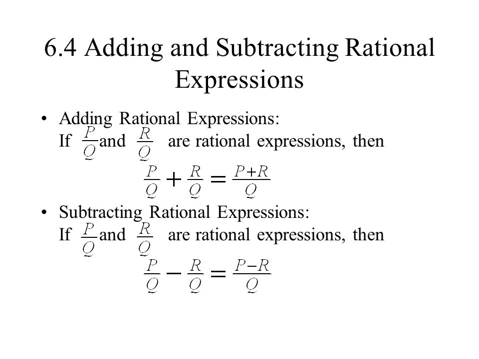 6.4 Adding and Subtracting Rational Expressions Adding Rational Expressions: If and are rational expressions, then Subtracting Rational Expressions: If and are rational expressions, then