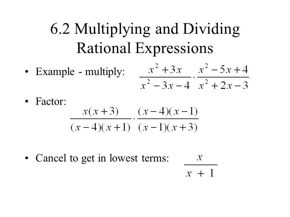 6.2 Multiplying and Dividing Rational Expressions Example - multiply: Factor: Cancel to get in lowest terms: