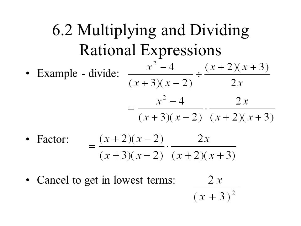 6.2 Multiplying and Dividing Rational Expressions Example - divide: Factor: Cancel to get in lowest terms: