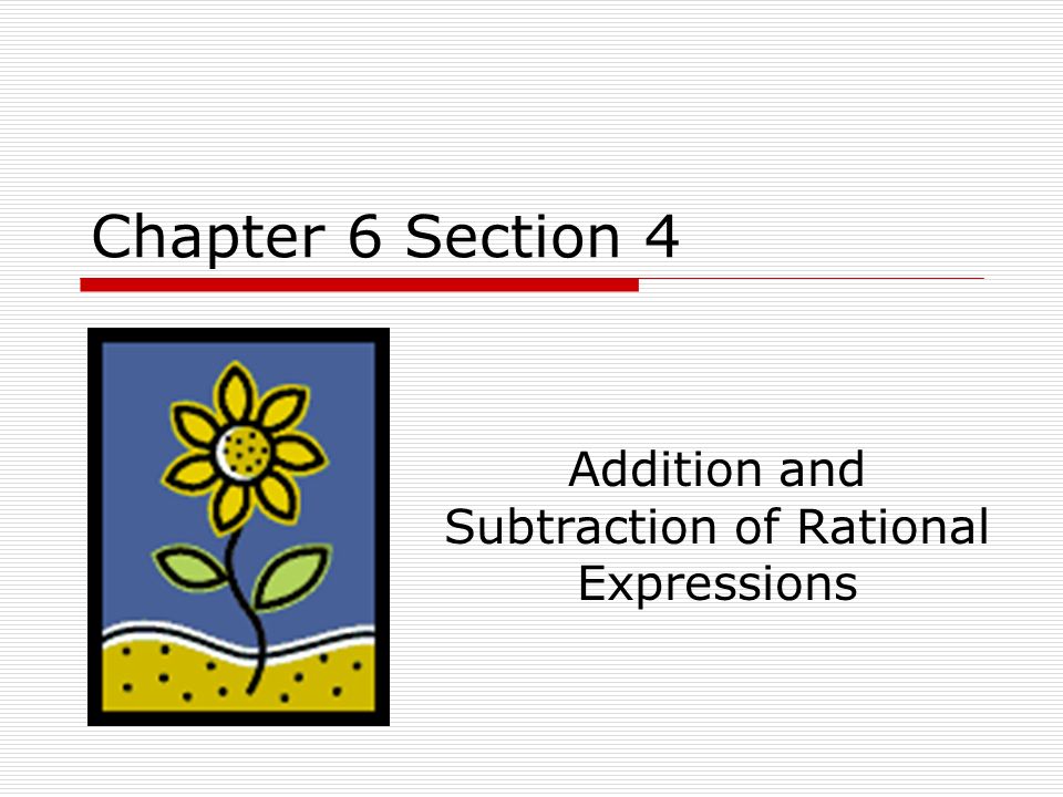 Chapter 6 Section 4 Addition and Subtraction of Rational Expressions
