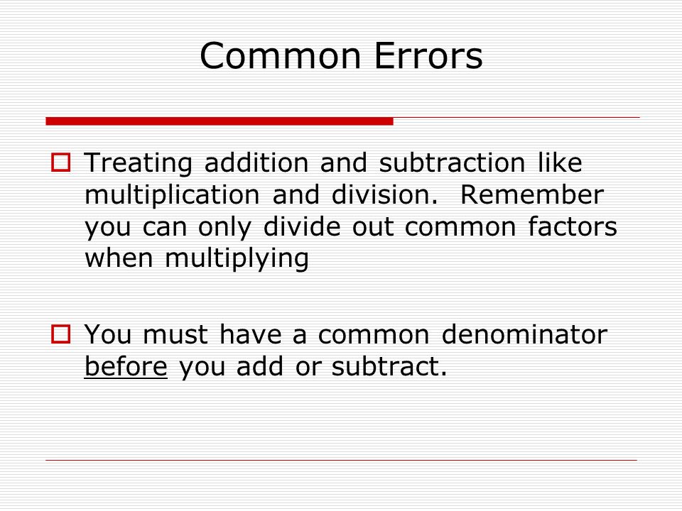Common Errors  Treating addition and subtraction like multiplication and division.
