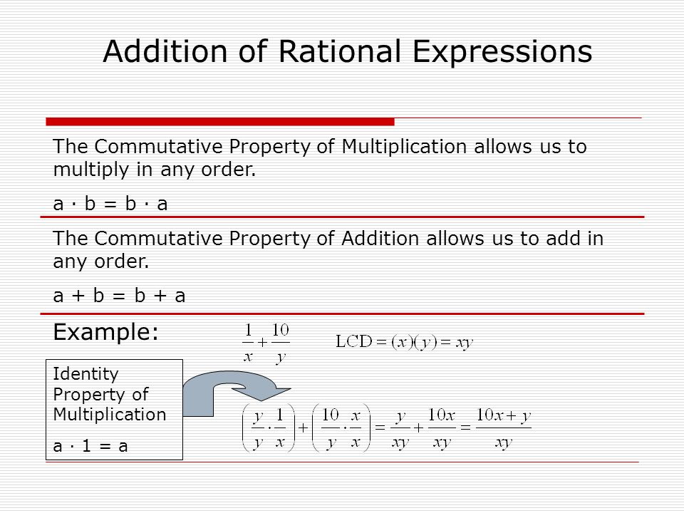 Example: Addition of Rational Expressions The Commutative Property of Multiplication allows us to multiply in any order.