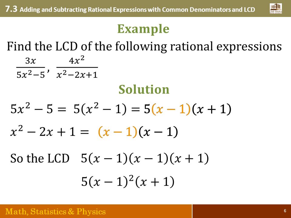 7.3 Adding and Subtracting Rational Expressions with Common Denominators and LCD Math, Statistics & Physics 6