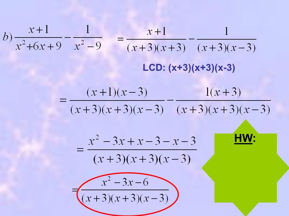 LCD: (x+3)(x+3)(x-3) HW: