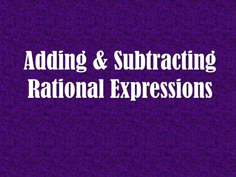 Adding & Subtracting Rational Expressions