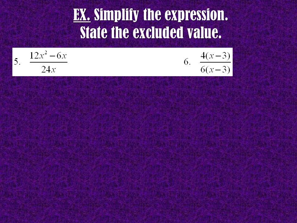 EX. Simplify the expression. State the excluded value.