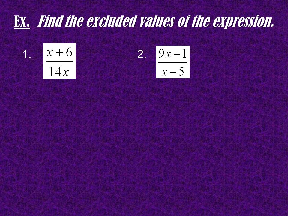 Ex. Find the excluded values of the expression. 1.2.