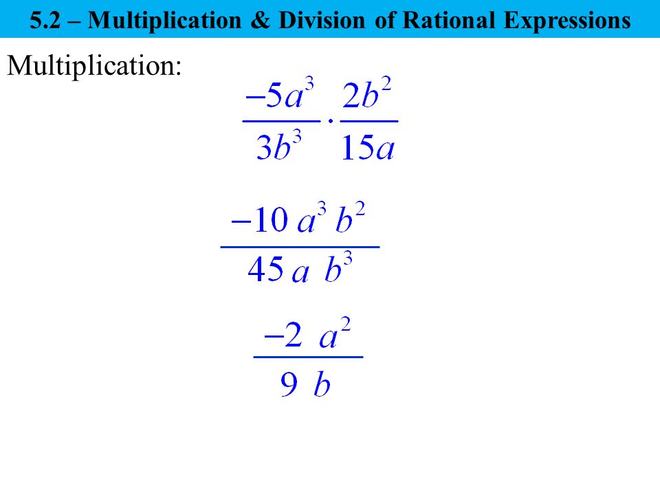 Multiplication: 5.2 – Multiplication & Division of Rational Expressions