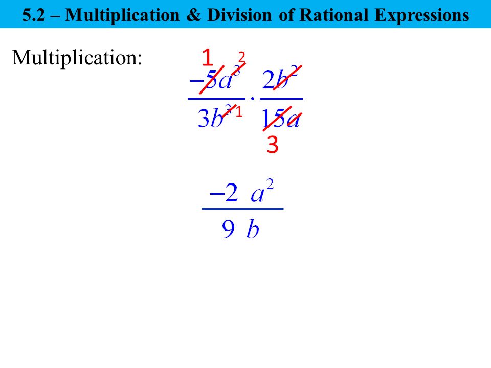 Multiplication: – Multiplication & Division of Rational Expressions