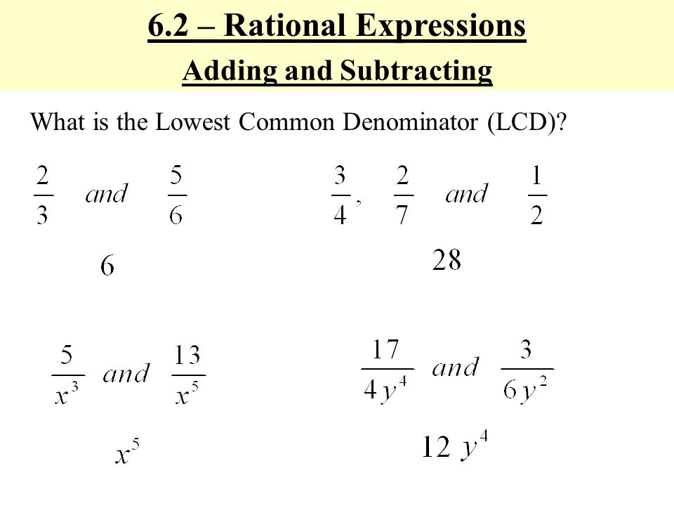 6.2 – Rational Expressions Adding and Subtracting What is the Lowest Common Denominator (LCD)